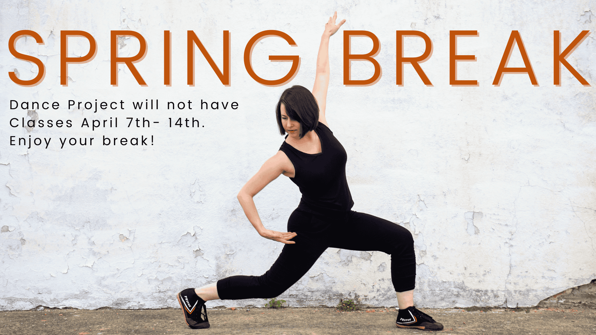 Photo of a person dressed in black dancing against a white wall with text that reads "SPRING BREAK - Dance project will not have classes April 7-14th. Enjoy your break!"